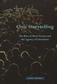 Civic Storytelling (The Rise of Short Forms and the Agency of Literature) by Florian Fuchs, 9781942130741
