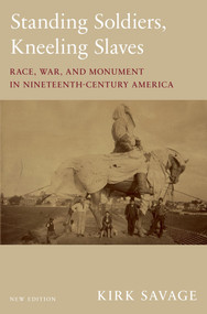 Standing Soldiers, Kneeling Slaves (Race, War, and Monument in Nineteenth-Century America, New Edition) by Kirk Savage, 9780691183152