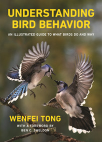 Understanding Bird Behavior (An Illustrated Guide to What Birds Do and Why) by Ben C. Sheldon, Wenfei Tong, 9780691206004