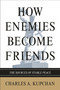 How Enemies Become Friends (The Sources of Stable Peace) by Charles A. Kupchan, 9780691154381