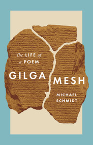 Gilgamesh (The Life of a Poem) by Michael Schmidt, 9780691205168
