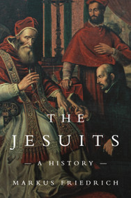 The Jesuits (A History) by Markus Friedrich, John Noël Dillon, 9780691226200