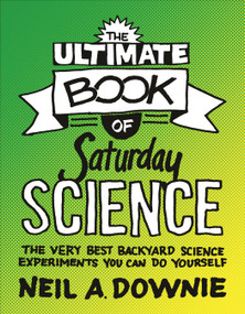 The Ultimate Book of Saturday Science (The Very Best Backyard Science Experiments You Can Do Yourself) by Neil A. Downie, 9780691149660