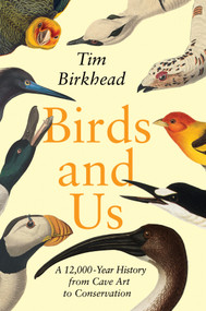 Birds and Us (A 12,000-Year History from Cave Art to Conservation) by Tim Birkhead, 9780691239927