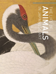 The Life of Animals in Japanese Art by Robert T. Singer, Masatomo Kawai, Barbara R. Ambros, Tom Hare, Federico Marcon, 9780691191164
