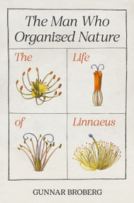The Man Who Organized Nature (The Life of Linnaeus) by Gunnar Broberg, Anna Paterson, 9780691248202