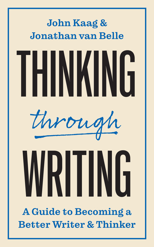 Thinking through Writing (A Guide to Becoming a Better Writer and Thinker) by John Kaag, Jonathan van Belle, 9780691249582