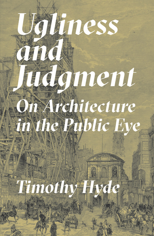 Ugliness and Judgment (On Architecture in the Public Eye) by Timothy Hyde, 9780691243559