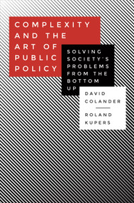 Complexity and the Art of Public Policy (Solving Society's Problems from the Bottom Up) by David Colander, Roland Kupers, 9780691169132
