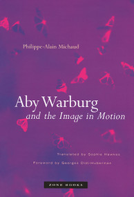 Aby Warburg and the Image in Motion by Philippe-Alain Michaud, Georges Didi-Huberman, Sophie Hawkes, 9781890951818