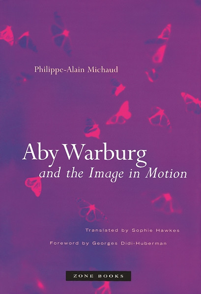 Aby Warburg and the Image in Motion by Philippe-Alain Michaud, Georges Didi-Huberman, Sophie Hawkes, 9781890951818