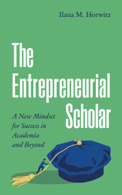 The Entrepreneurial Scholar (A New Mindset for Success in Academia and Beyond) by Ilana M. Horwitz, 9780691240893