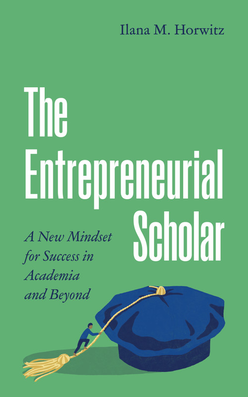 The Entrepreneurial Scholar (A New Mindset for Success in Academia and Beyond) by Ilana M. Horwitz, 9780691240893