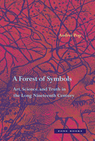A Forest of Symbols (Art, Science, and Truth in the Long Nineteenth Century) by Andrei Pop, 9781935408369