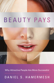 Beauty Pays (Why Attractive People Are More Successful) by Daniel S. Hamermesh, 9780691158174