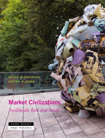 Market Civilizations (Neoliberals East and South) by Quinn Slobodian, Quinn Slobodian, Dieter Plehwe, Dieter Plehwe, Esra Elif Nartok, Aditya Balasubramanian, Tobias Rupprecht, Isabella M. Weber, Antina von Schnitzler, Jeremy Walker, Paulo Chamon, Karin Fischer, Mila Jonjic, Nenad Pantelic, Lars Mjøset, Reto Hofmann, Jimmy Casas Klausen, 9781942130673