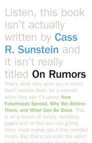 On Rumors (How Falsehoods Spread, Why We Believe Them, and What Can Be Done) by Cass R. Sunstein, 9780691162508