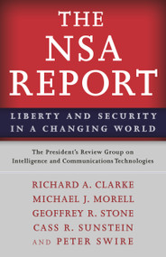 The NSA Report (Liberty and Security in a Changing World) by President's Review Group on Intelligence and Communications Technologies, The, Richard A. Clarke, Michael J. Morell, Geoffrey R. Stone, Cass R. Sunstein, Peter Swire, 9780691163208