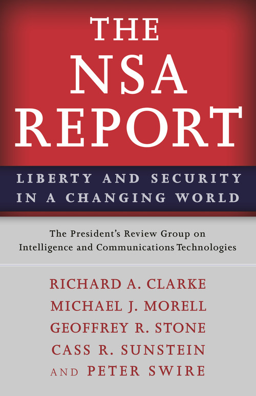 The NSA Report (Liberty and Security in a Changing World) by President's Review Group on Intelligence and Communications Technologies, The, Richard A. Clarke, Michael J. Morell, Geoffrey R. Stone, Cass R. Sunstein, Peter Swire, 9780691163208
