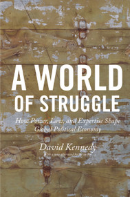 A World of Struggle (How Power, Law, and Expertise Shape Global Political Economy) by David Kennedy, David Kennedy, 9780691180878