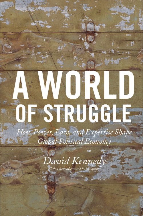 A World of Struggle (How Power, Law, and Expertise Shape Global Political Economy) by David Kennedy, David Kennedy, 9780691180878