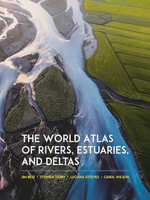 The World Atlas of Rivers, Estuaries, and Deltas by Jim Best, Stephen Darby, Luciana Esteves, Carol Wilson, 9780691244839