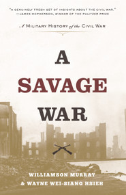 A Savage War (A Military History of the Civil War) by Williamson Murray, Wayne Wei-Siang Hsieh, 9780691181097