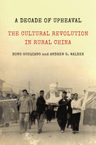 A Decade of Upheaval (The Cultural Revolution in Rural China) by Dong Guoqiang, Andrew G. Walder, 9780691213217