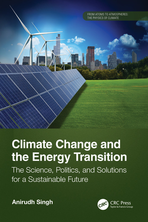 Climate Change and the Energy Transition (The Science, Politics, and Solutions for a Sustainable Future) by Anirudh Singh, 9781032867946