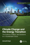 Climate Change and the Energy Transition (The Science, Politics, and Solutions for a Sustainable Future) by Anirudh Singh, 9781032867946