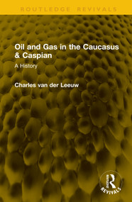 Oil and Gas in the Caucasus & Caspian (A History) by Charles van der Leeuw, 9781041159551