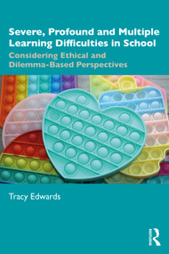 Severe, Profound and Multiple Learning Difficulties in School (Considering Ethical and Dilemma-Based Perspectives) by Tracy Edwards, 9781032888750