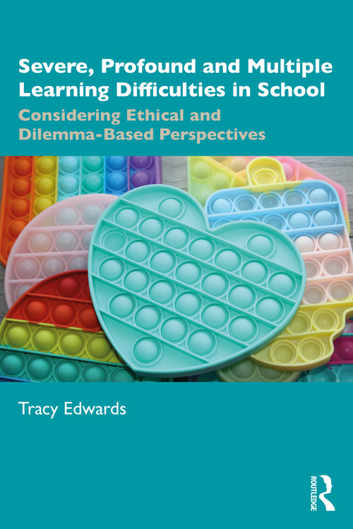 Severe, Profound and Multiple Learning Difficulties in School (Considering Ethical and Dilemma-Based Perspectives) by Tracy Edwards, 9781032888750