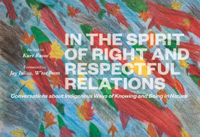 In the Spirit of Right and Respectful Relations (Conversations about Indigenous Ways of Knowing and Being in Nature) by Kurt Russo, Jay Julius, W'tot Ihem, 9798999046604
