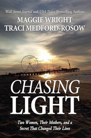 Chasing Light (Two Women, Their Mothers, and a Secret That Changed Their Lives) by Traci Medford-Rosow, Maggie Wright, 9781636988498