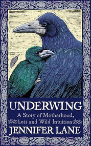 Underwing (A Story of Motherhood, Loss and Wild Intuition) by Jennifer Lane, 9781914613500