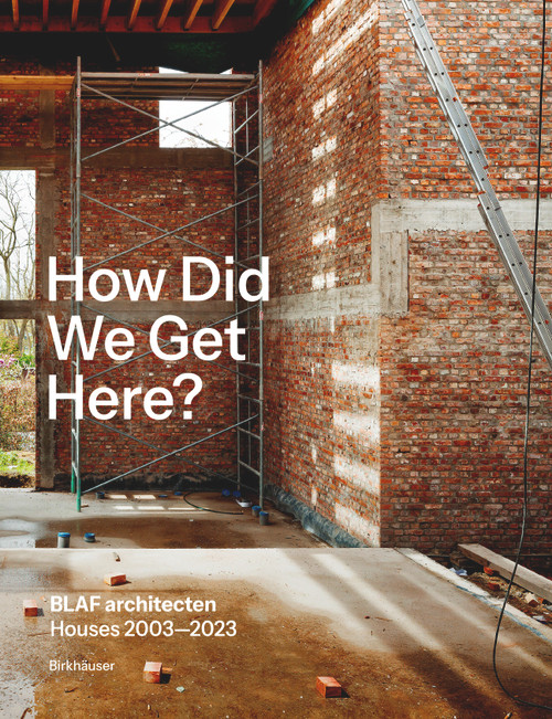 How did we get here? (BLAF architecten Houses 2003-2023) by BLAF architecten, 9783035628166