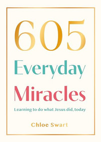 605 Everyday Miracles (Learning to do what Jesus did, today) by Chloe Swart, 9781789746181