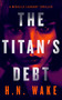 The Titan's Debt (A Mirielle Laurant Thriller) by H.N. Wake, 9781036707835