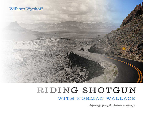 Riding Shotgun with Norman Wallace (Rephotographing the Arizona Landscape) by William Wyckoff, 9780826361417