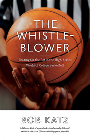 The Whistleblower (Rooting for the Ref in the High-Stakes World of College Basketball) by Bob Katz, 9780826361981