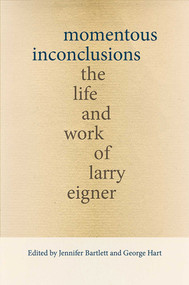Momentous Inconclusions (The Life and Work of Larry Eigner) by Jennifer Bartlett, George Hart, 9780826362117