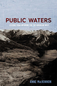 Public Waters (Lessons from Wyoming for the American West) by Anne MacKinnon, 9780826362414