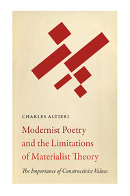 Modernist Poetry and the Limitations of Materialist Theory (The Importance of Constructivist Values) by Charles Altieri, 9780826362650