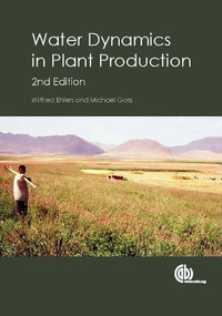 Water Dynamics in Plant Production by Wilfried Ehlers, Michael Goss, 9781780643823