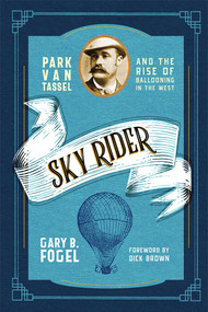 Sky Rider (Park Van Tassel and the Rise of Ballooning in the West) by Gary B. Fogel, Dick Brown, 9780826362827