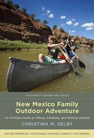 New Mexico Family Outdoor Adventure (An All-Ages Guide to Hiking, Camping, and Getting Outside) by Christina M. Selby, 9780826362926