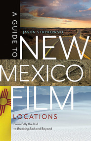 A Guide to New Mexico Film Locations (From Billy the Kid to Breaking Bad and Beyond) by Jason Strykowski, 9780826362971