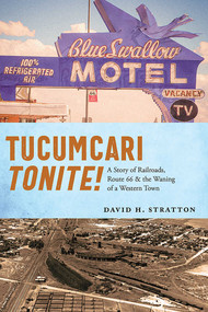 Tucumcari Tonite! (A Story of Railroads, Route 66, and the Waning of a Western Town) by David H. Stratton, 9780826363398