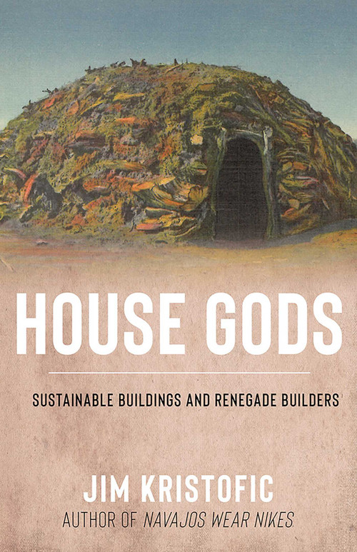 House Gods (Sustainable Buildings and Renegade Builders) by Jim Kristofic, 9780826363657